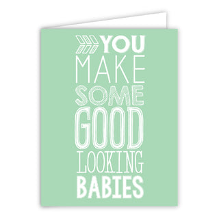 Greeting Card You Make Good Looking Babies
