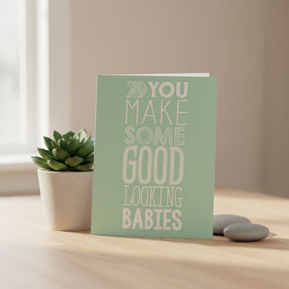 Greeting Card You Make Good Looking Babies
